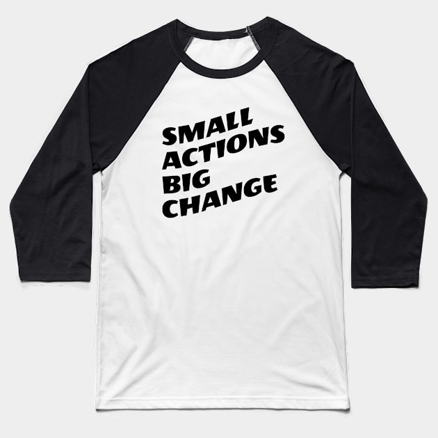 Small Actions Big Change Baseball T-Shirt by Texevod